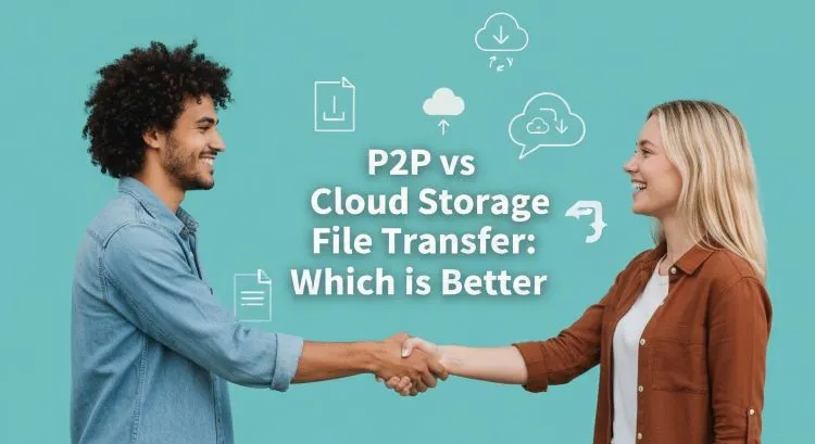 File Transfer Methods: P2P vs Cloud Storage 2026